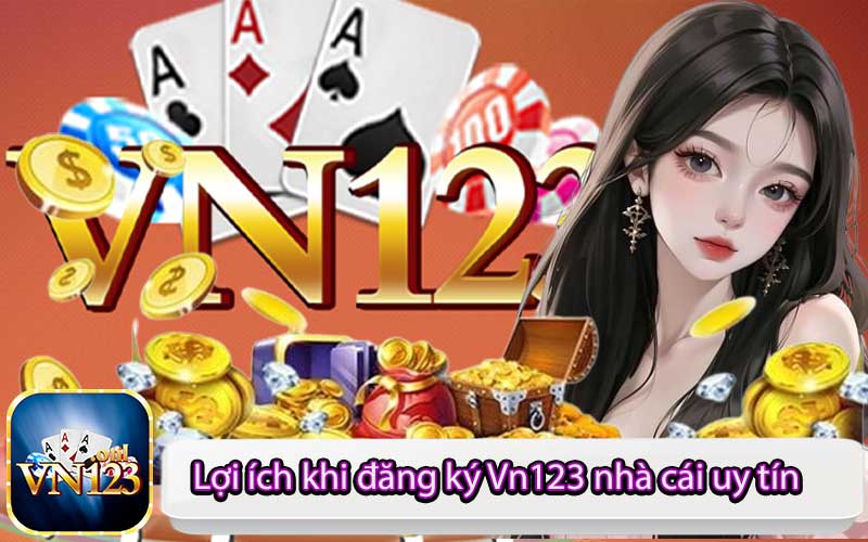 Lợi ích khi đăng ký Vn123 nhà cái uy tín