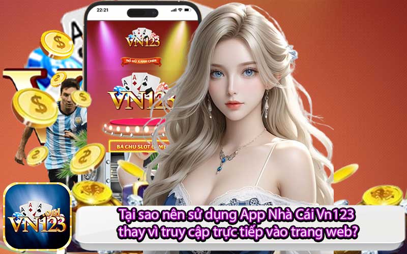 Tại sao nên sử dụng App Nhà Cái Vn123 thay vì truy cập trực tiếp vào trang web?